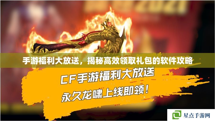 手游福利大放送,揭秘高效领取礼包的软件攻略 手游福利大放送,揭秘高效领取礼包的软件攻略