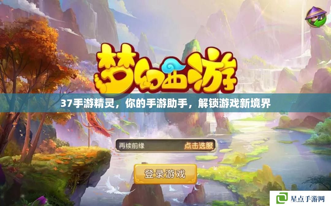 37手游精灵,你的手游助手,解锁游戏新境界 37手游精灵,你的手游助手,解锁游戏新境界