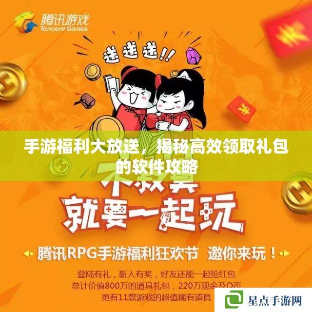 手游福利大放送,揭秘高效领取礼包的软件攻略 手游福利大放送,揭秘高效领取礼包的软件攻略