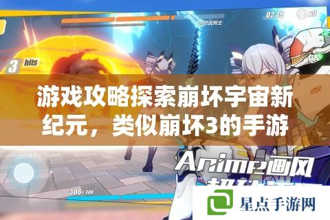 游戏攻略探索崩坏宇宙新纪元,类似崩坏3的手游全攻略 游戏攻略探索崩坏宇宙新纪元,类似崩坏3的手游全攻略