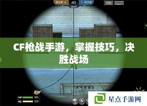 CF枪战手游,掌握技巧,决胜战场 CF枪战手游,掌握技巧,决胜战场