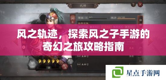 风之轨迹,探索风之子手游的奇幻之旅攻略指南 风之轨迹,探索风之子手游的奇幻之旅攻略指南