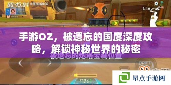 手游OZ,被遗忘的国度深度攻略,解锁神秘世界的秘密 手游OZ,被遗忘的国度深度攻略,解锁神秘世界的秘密
