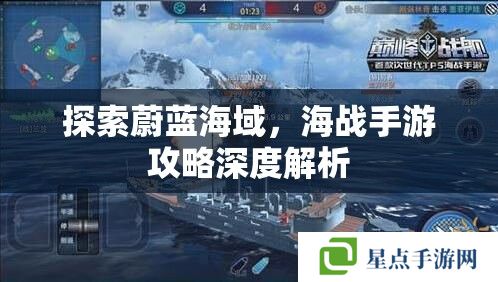 探索蔚蓝海域,海战手游攻略深度解析 探索蔚蓝海域,海战手游攻略深度解析