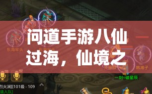 问道手游八仙过海,仙境之旅的终极攻略 问道手游八仙过海,仙境之旅的终极攻略