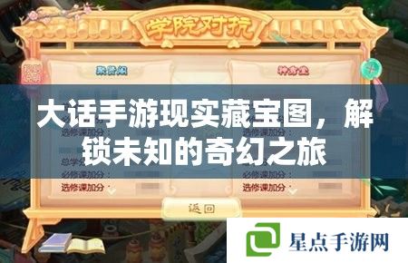 大话手游现实藏宝图,解锁未知的奇幻之旅 大话手游现实藏宝图,解锁未知的奇幻之旅