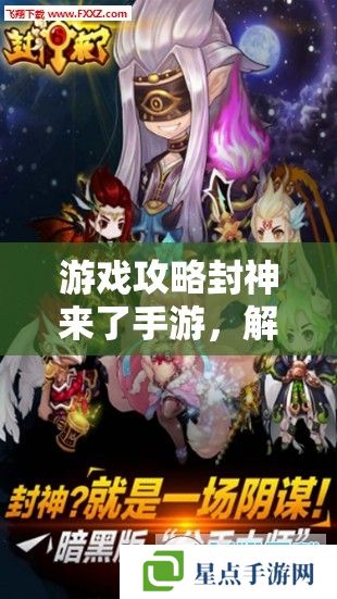 游戏攻略封神来了手游,解锁神话之旅,共赴封神之约 游戏攻略封神来了手游,解锁神话之旅,共赴封神之约