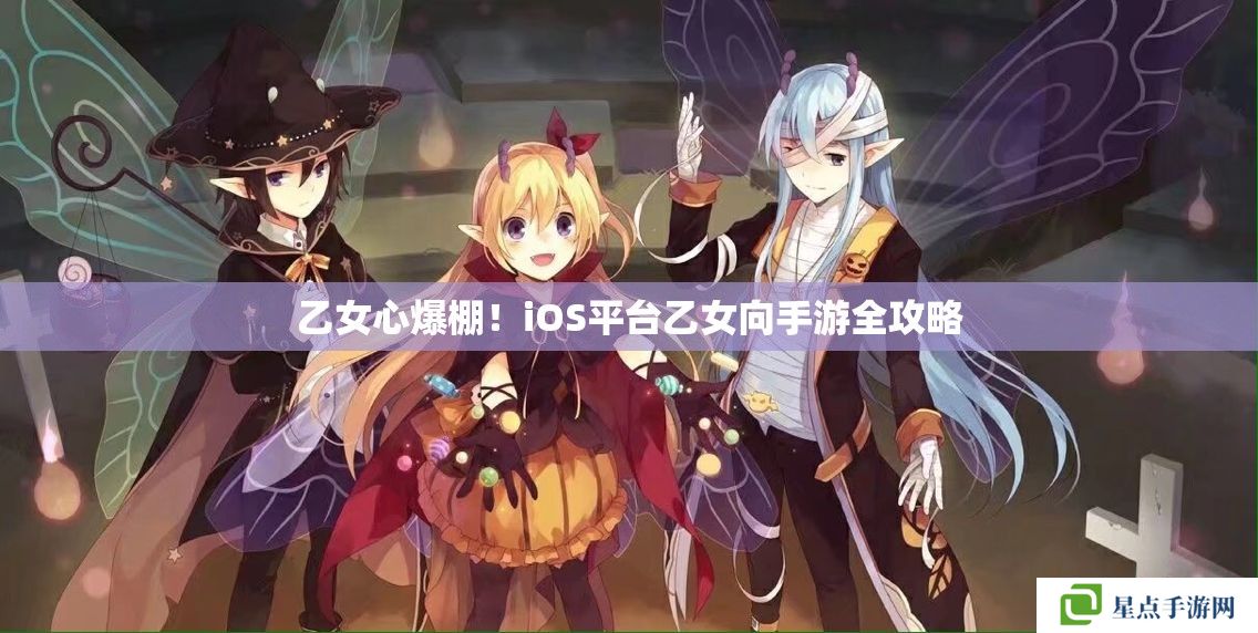 乙女心爆棚!iOS平台乙女向手游全攻略 乙女心爆棚!iOS平台乙女向手游全攻略