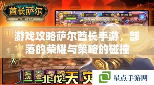 游戏攻略萨尔酋长手游,部落的荣耀与策略的碰撞 游戏攻略萨尔酋长手游,部落的荣耀与策略的碰撞