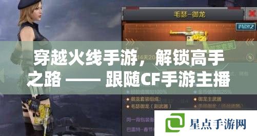穿越火线手游,解锁高手之路 —— 跟随CF手游主播阡陌的实战攻略秘籍 穿越火线手游,解锁高手之路 —— 跟随CF手游主播阡陌的实战攻略秘籍