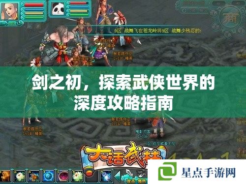 剑之初,探索武侠世界的深度攻略指南 剑之初,探索武侠世界的深度攻略指南