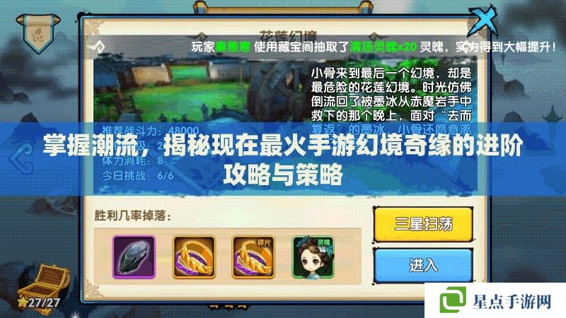 掌握潮流,揭秘现在最火手游幻境奇缘的进阶攻略与策略 掌握潮流,揭秘现在最火手游幻境奇缘的进阶攻略与策略