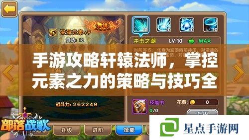 手游攻略轩辕法师,掌控元素之力的策略与技巧全解析 手游攻略轩辕法师,掌控元素之力的策略与技巧全解析