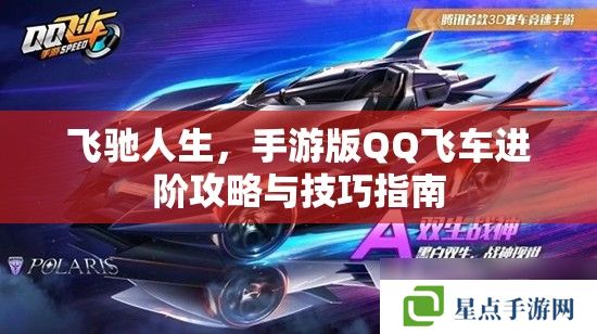 飞驰人生,手游版QQ飞车进阶攻略与技巧指南 飞驰人生,手游版QQ飞车进阶攻略与技巧指南