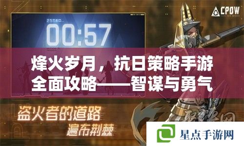 烽火岁月,抗日策略手游全面攻略——智谋与勇气并存的战争艺术 烽火岁月,抗日策略手游全面攻略——智谋与勇气并存的战争艺术