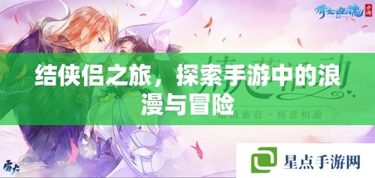 结侠侣之旅，探索手游中的浪漫与冒险