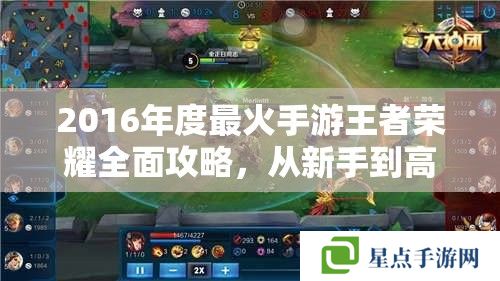 2016年度最火手游王者荣耀全面攻略,从新手到高手的进阶之路 2016年度最火手游王者荣耀全面攻略,从新手到高手的进阶之路