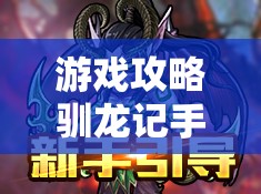 游戏攻略驯龙记手游，成为顶尖驯龙师的秘籍