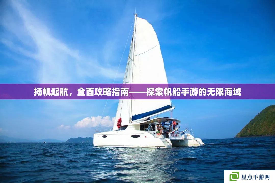 扬帆起航，全面攻略指南——探索帆船手游的无限海域