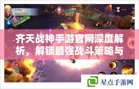齐天战神手游官网深度解析，解锁最强战斗策略与福利攻略