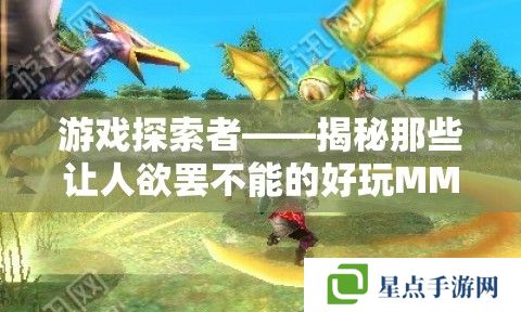 游戏探索者——揭秘那些让人欲罢不能的好玩MMORPG手游