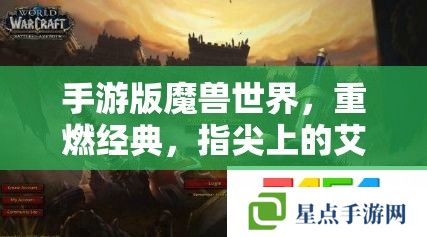 手游版魔兽世界，重燃经典，指尖上的艾泽拉斯探索指南