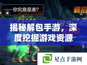 揭秘解包手游，深度挖掘游戏资源与秘密的攻略指南