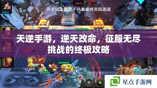 天逆手游，逆天改命，征服无尽挑战的终极攻略